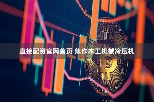 直接配资官网首页 焦作木工机械冷压机