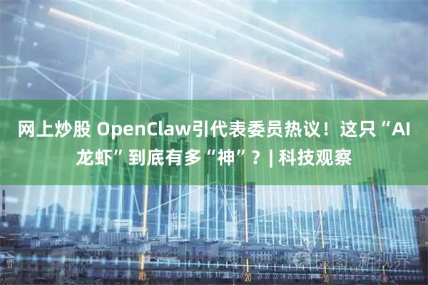 网上炒股 OpenClaw引代表委员热议！这只“AI龙虾”到底有多“神”？| 科技观察